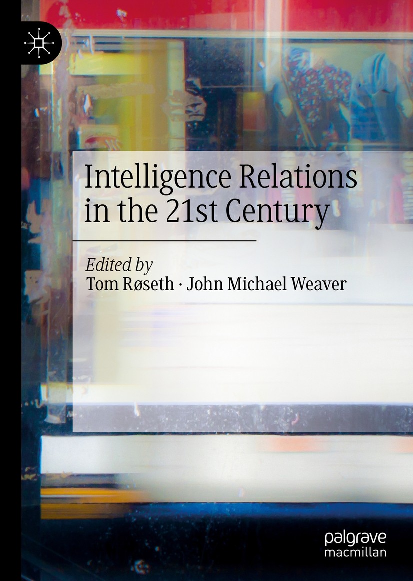 Titlebook: Intelligence Relations in the 21st Century; Tom Røseth,John Michael Weaver Book 2020 The Editor(s) (if applicable) and The Author(s), unde Titlebook: Intelligence Relations in the 21st Century; Tom Røseth,John Michael Weaver Book 2020 The Editor(s) (if applicable) and The Author(s), unde