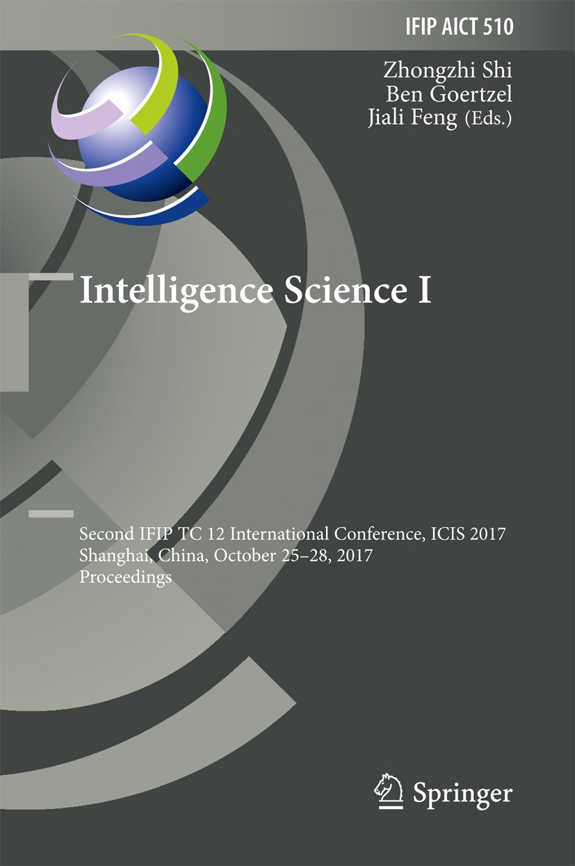 Titlebook: Intelligence Science I; Second IFIP TC 12 In Zhongzhi Shi,Ben Goertzel,Jiali Feng Conference proceedings 2017 IFIP International Federation Titlebook: Intelligence Science I; Second IFIP TC 12 In Zhongzhi Shi,Ben Goertzel,Jiali Feng Conference proceedings 2017 IFIP International Federation