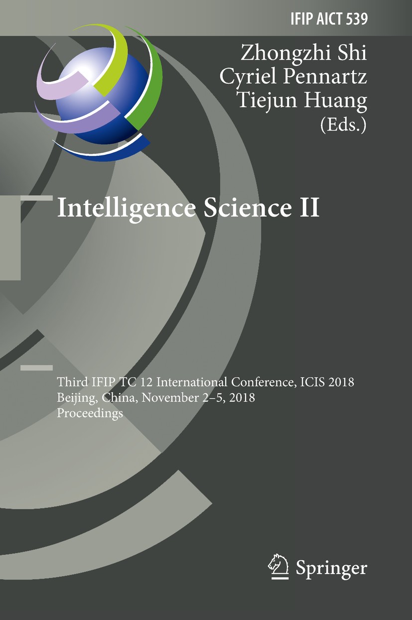Titlebook: Intelligence Science II; Third IFIP TC 12 Int Zhongzhi Shi,Cyriel Pennartz,Tiejun Huang Conference proceedings 2018 IFIP International Fede Titlebook: Intelligence Science II; Third IFIP TC 12 Int Zhongzhi Shi,Cyriel Pennartz,Tiejun Huang Conference proceedings 2018 IFIP International Fede