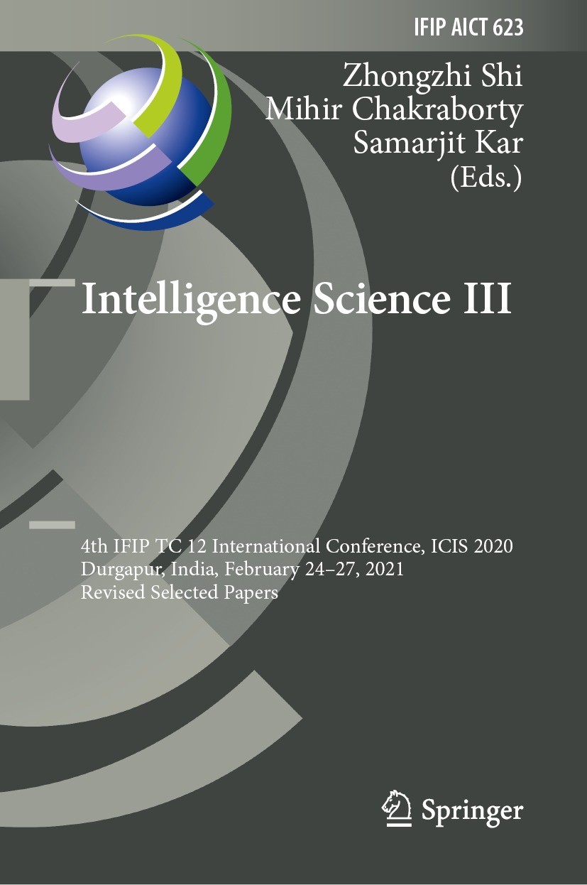 Titlebook: Intelligence Science III; 4th IFIP TC 12 Inter Zhongzhi Shi,Mihir Chakraborty,Samarjit Kar Conference proceedings 2021 IFIP International F Titlebook: Intelligence Science III; 4th IFIP TC 12 Inter Zhongzhi Shi,Mihir Chakraborty,Samarjit Kar Conference proceedings 2021 IFIP International F