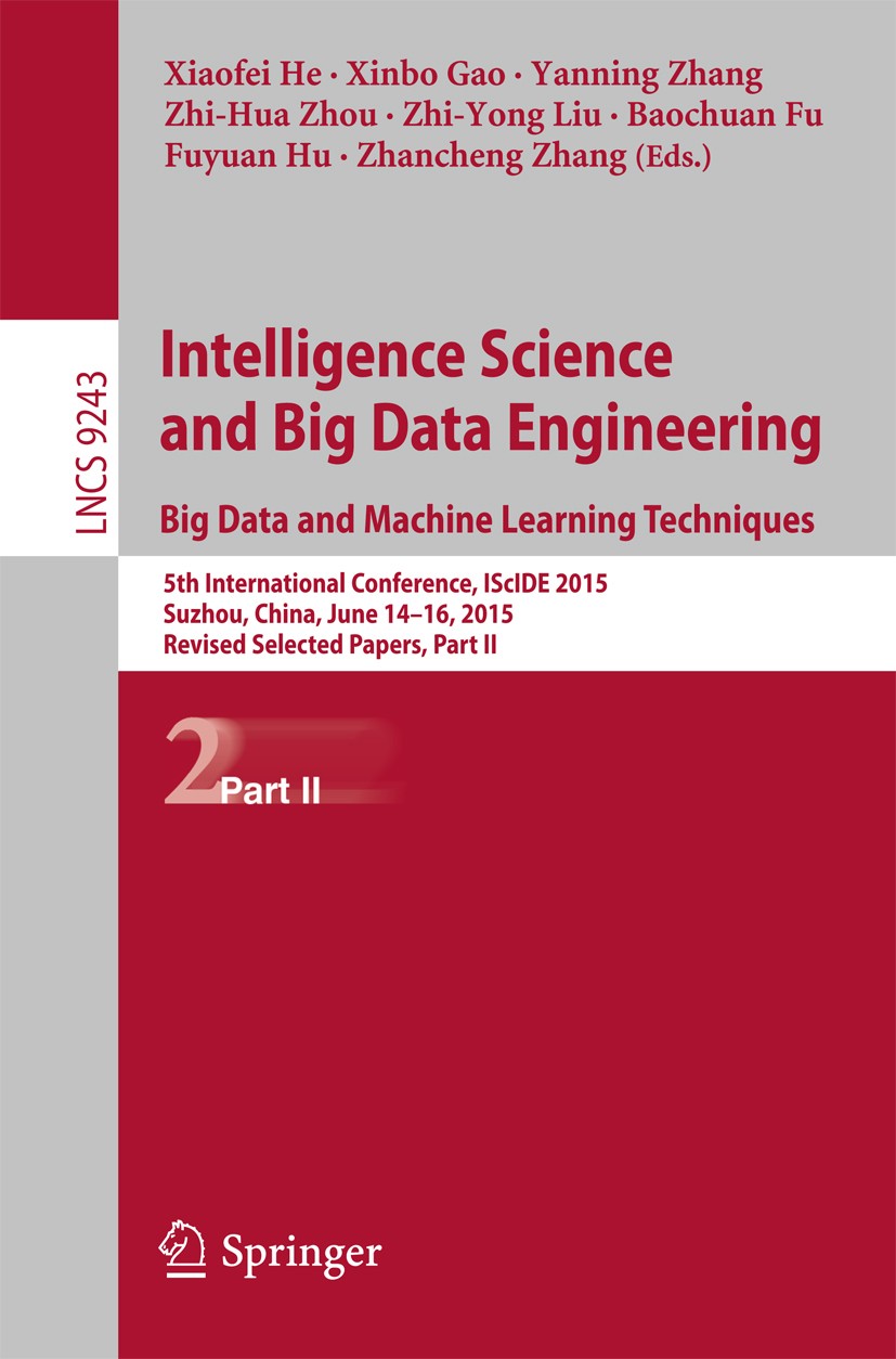 Titlebook: Intelligence Science and Big Data Engineering. Big Data and Machine Learning Techniques; 5th International Co Xiaofei He,Xinbo Gao,Zhanchen Titlebook: Intelligence Science and Big Data Engineering. Big Data and Machine Learning Techniques; 5th International Co Xiaofei He,Xinbo Gao,Zhanchen