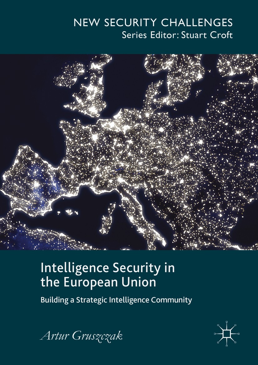Titlebook: Intelligence Security in the European Union; Building a Strategic Artur Gruszczak Book 2016 The Editor(s) (if applicable) and The Author(s) Titlebook: Intelligence Security in the European Union; Building a Strategic Artur Gruszczak Book 2016 The Editor(s) (if applicable) and The Author(s)