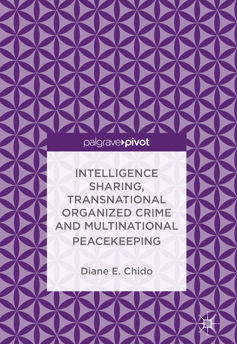 Titlebook: Intelligence Sharing, Transnational Organized Crime and Multinational Peacekeeping; Diane E. Chido Book 2018 The Editor(s) (if applicable) Titlebook: Intelligence Sharing, Transnational Organized Crime and Multinational Peacekeeping; Diane E. Chido Book 2018 The Editor(s) (if applicable)