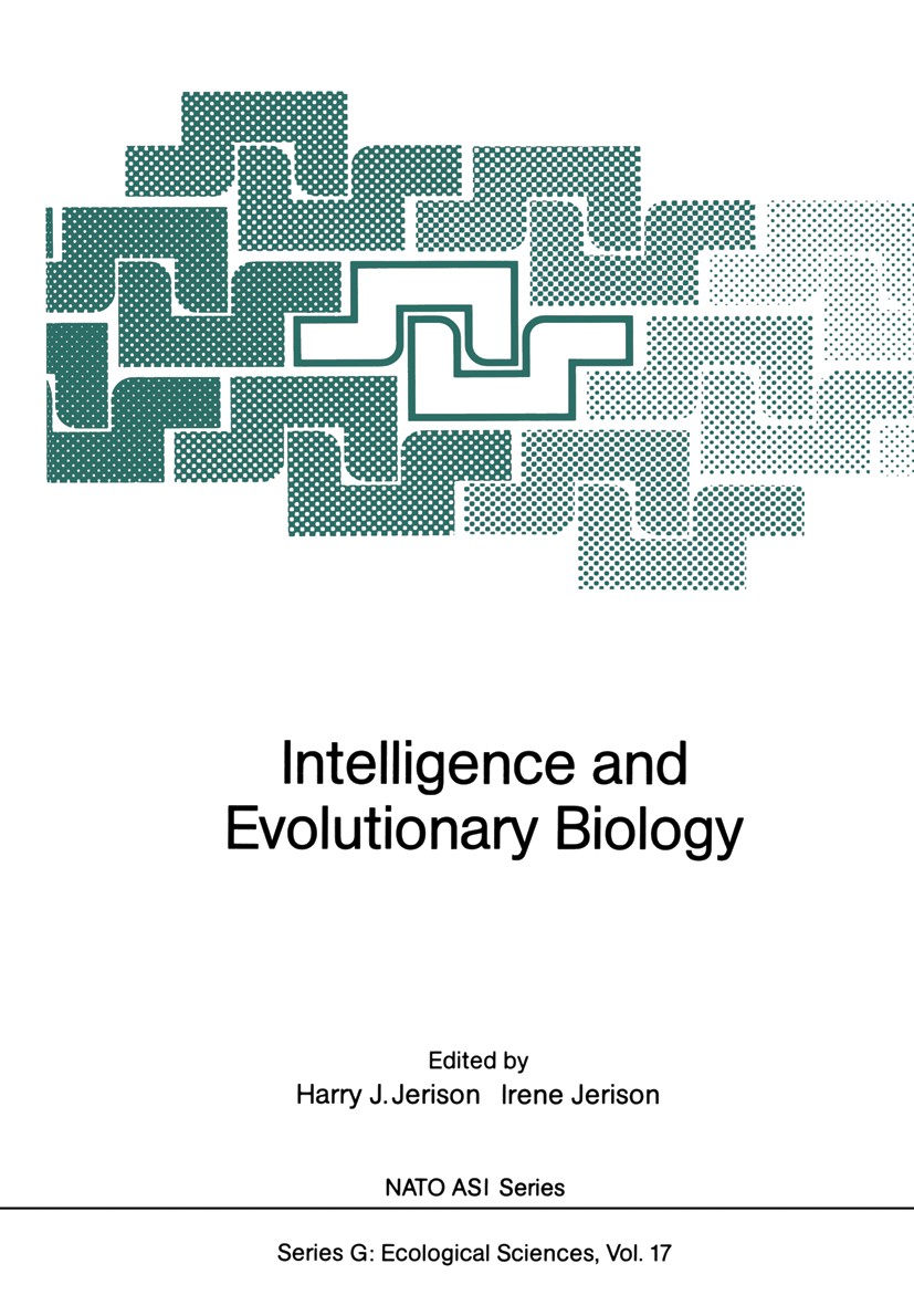Titlebook: Intelligence and Evolutionary Biology; Harry J. Jerison,Irene Jerison Conference proceedings 1988 Springer-Verlag Berlin Heidelberg 1988 M Titlebook: Intelligence and Evolutionary Biology; Harry J. Jerison,Irene Jerison Conference proceedings 1988 Springer-Verlag Berlin Heidelberg 1988 M