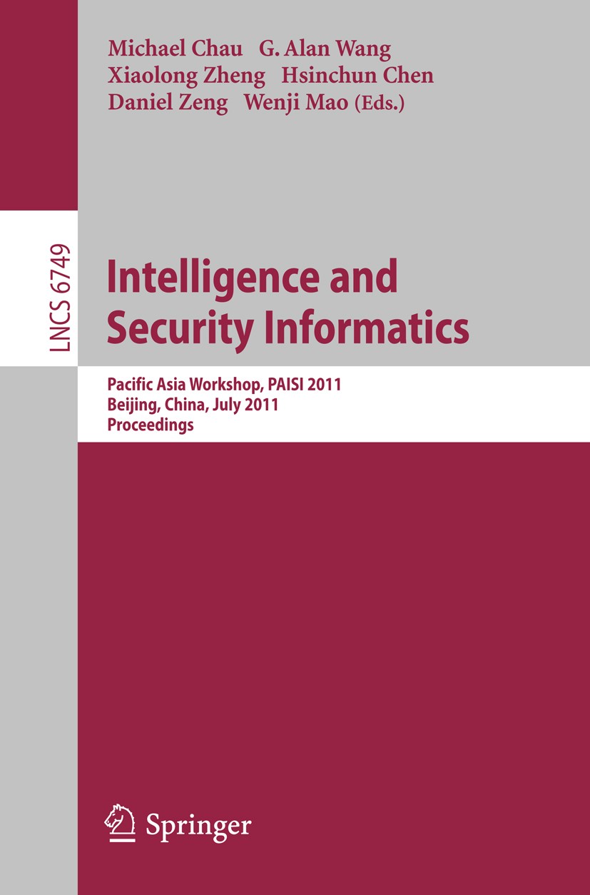 Titlebook: Intelligence and Security Informatics; Pacific Asia Worksho Michael Chau,G. Alan Wang,Wenji Mao Conference proceedings 2011 Springer-Verlag Titlebook: Intelligence and Security Informatics; Pacific Asia Worksho Michael Chau,G. Alan Wang,Wenji Mao Conference proceedings 2011 Springer-Verlag