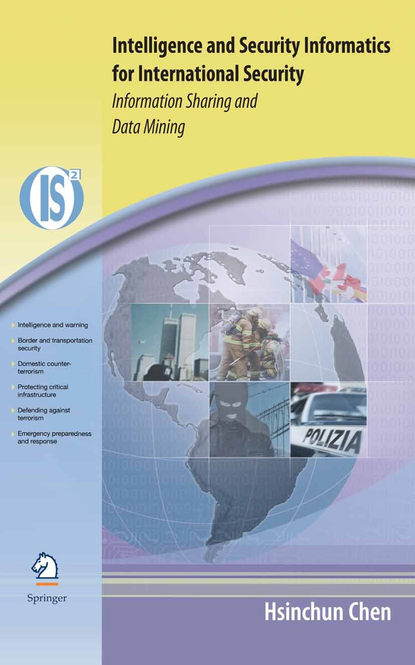 Titlebook: Intelligence and Security Informatics for International Security; Information Sharing Hsinchun Chen Book 2006 Springer-Verlag US 2006 CIA. Titlebook: Intelligence and Security Informatics for International Security; Information Sharing Hsinchun Chen Book 2006 Springer-Verlag US 2006 CIA.