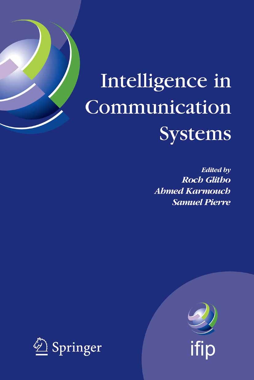 Titlebook: Intelligence in Communication Systems; IFIP International C Roch Glitho,Ahmed Karmouch,Samuel Pierre Conference proceedings 2005 IFIP Inter Titlebook: Intelligence in Communication Systems; IFIP International C Roch Glitho,Ahmed Karmouch,Samuel Pierre Conference proceedings 2005 IFIP Inter