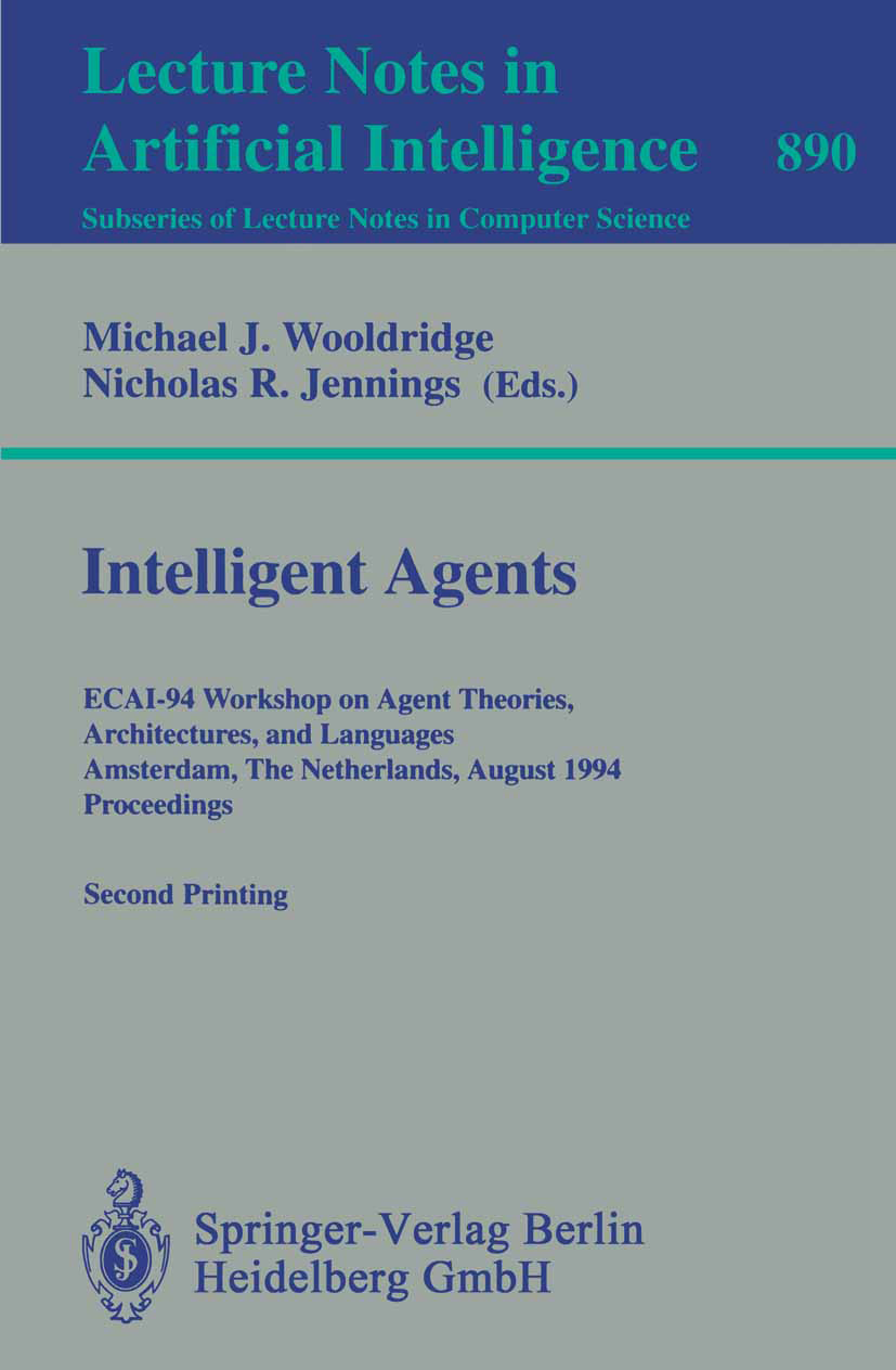 Titlebook: Intelligent Agents; ECAI-94 Workshop on Michael J. Wooldridge,Nicholas R. Jennings Conference proceedings 1995 Springer-Verlag Berlin Heid Titlebook: Intelligent Agents; ECAI-94 Workshop on Michael J. Wooldridge,Nicholas R. Jennings Conference proceedings 1995 Springer-Verlag Berlin Heid
