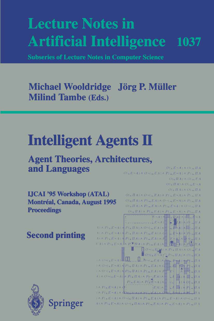 Titlebook: Intelligent Agents II: Agent Theories, Architectures, and Languages; IJCAI‘95-ATAL Worksh Michael Wooldridge,Jörg P. Müller,Milind Tambe Co Titlebook: Intelligent Agents II: Agent Theories, Architectures, and Languages; IJCAI‘95-ATAL Worksh Michael Wooldridge,Jörg P. Müller,Milind Tambe Co
