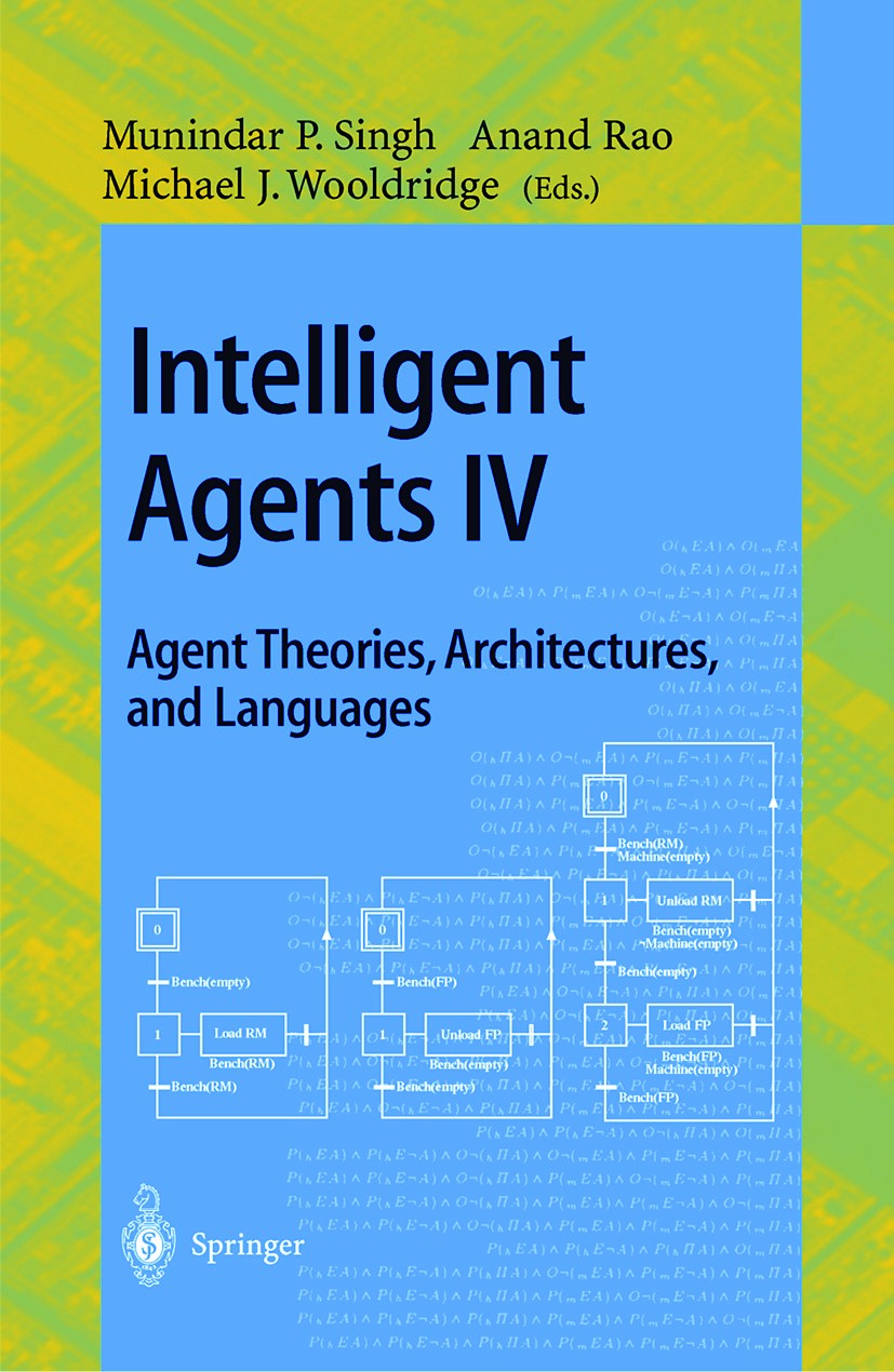 Titlebook: Intelligent Agents IV: Agent Theories, Architectures, and Languages; 4th International Wo Munindar P. Singh,Anand Rao,Michael J. Wooldridge Titlebook: Intelligent Agents IV: Agent Theories, Architectures, and Languages; 4th International Wo Munindar P. Singh,Anand Rao,Michael J. Wooldridge