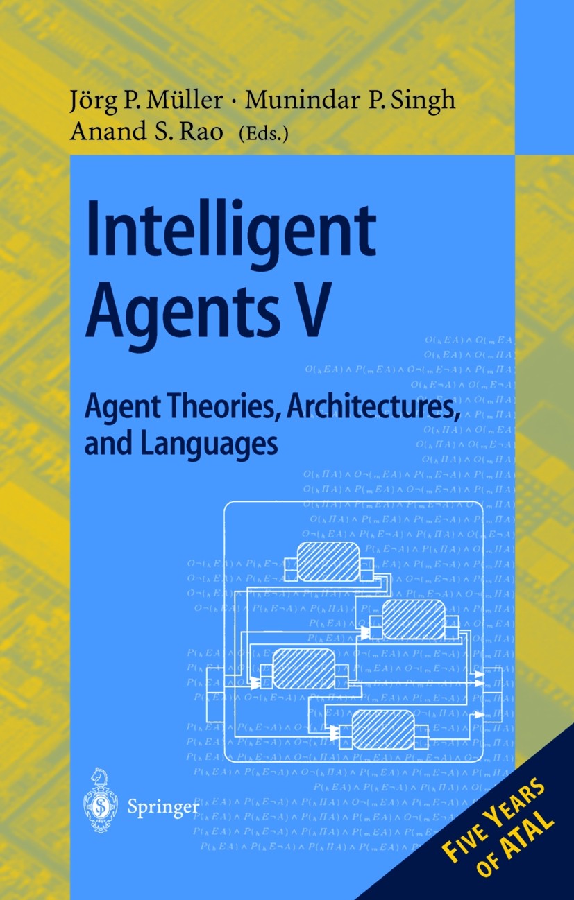 Titlebook: Intelligent Agents V: Agents Theories, Architectures, and Languages; 5th International Wo Jörg P. Müller,Anand S. Rao,Munindar P. Singh Con Titlebook: Intelligent Agents V: Agents Theories, Architectures, and Languages; 5th International Wo Jörg P. Müller,Anand S. Rao,Munindar P. Singh Con