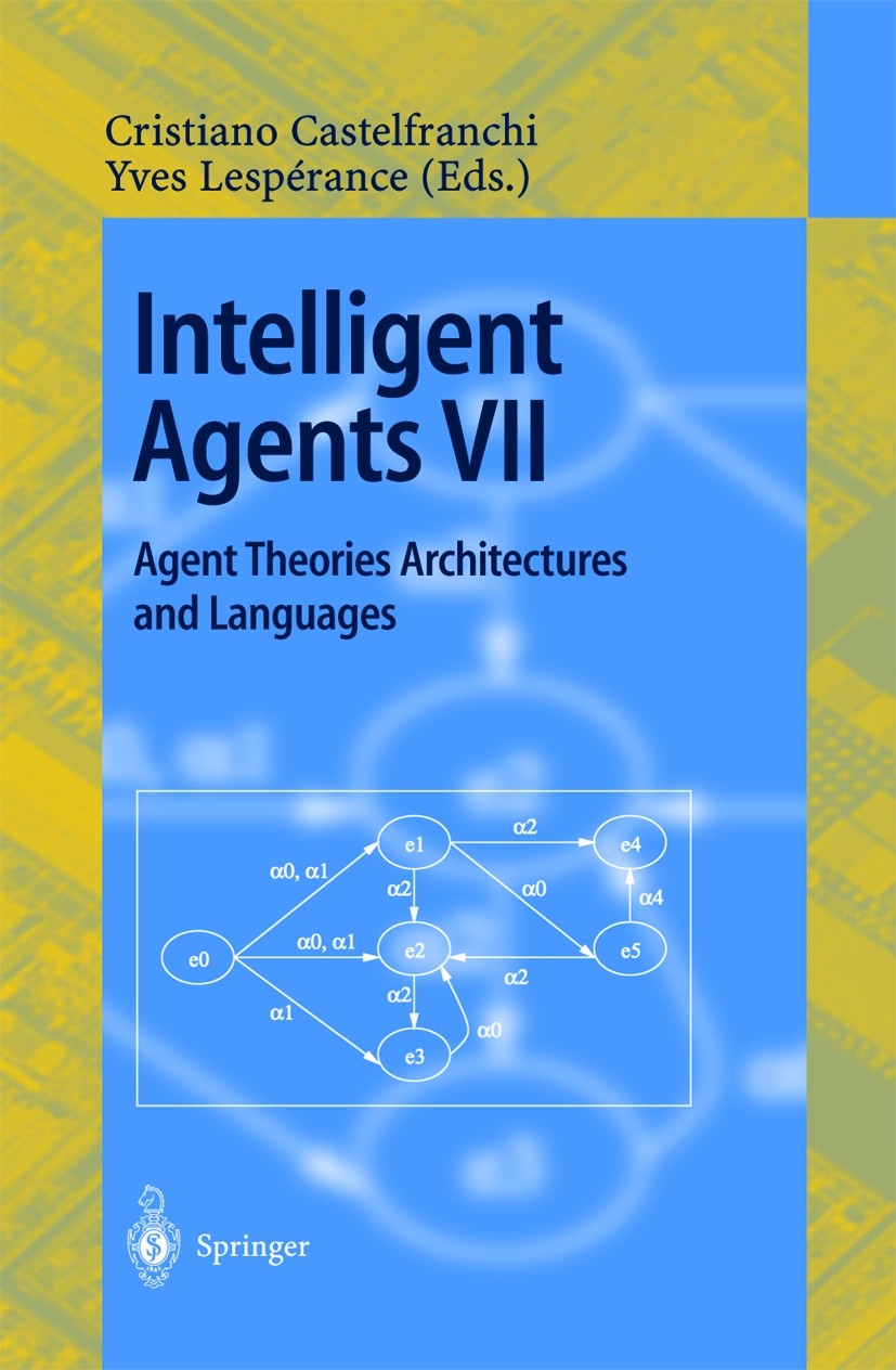 Titlebook: Intelligent Agents VII. Agent Theories Architectures and Languages; 7th International Wo Cristiano Castelfranchi,Yves Lespérance Conference Titlebook: Intelligent Agents VII. Agent Theories Architectures and Languages; 7th International Wo Cristiano Castelfranchi,Yves Lespérance Conference