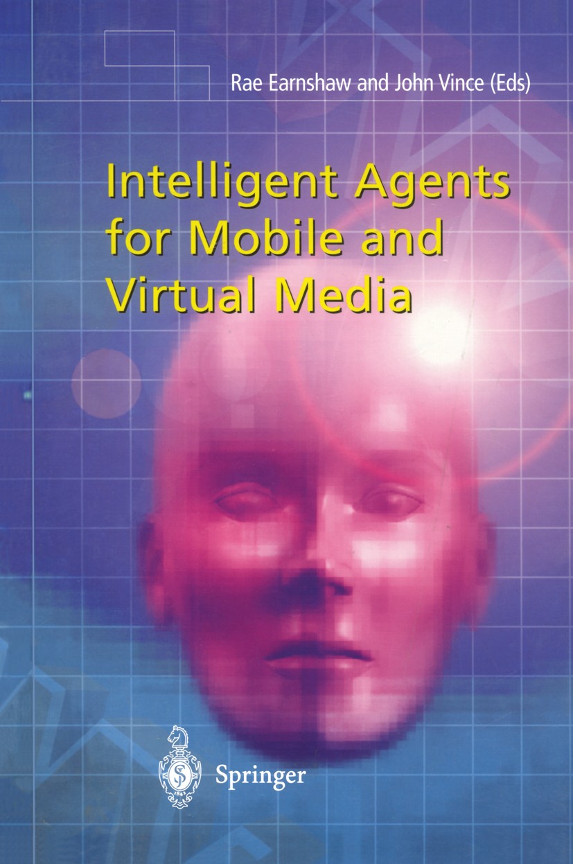Titlebook: Intelligent Agents for Mobile and Virtual Media; Rae Earnshaw,John Vince Book 2002 Springer-Verlag London Limited 2002 Animation.Design.In Titlebook: Intelligent Agents for Mobile and Virtual Media; Rae Earnshaw,John Vince Book 2002 Springer-Verlag London Limited 2002 Animation.Design.In