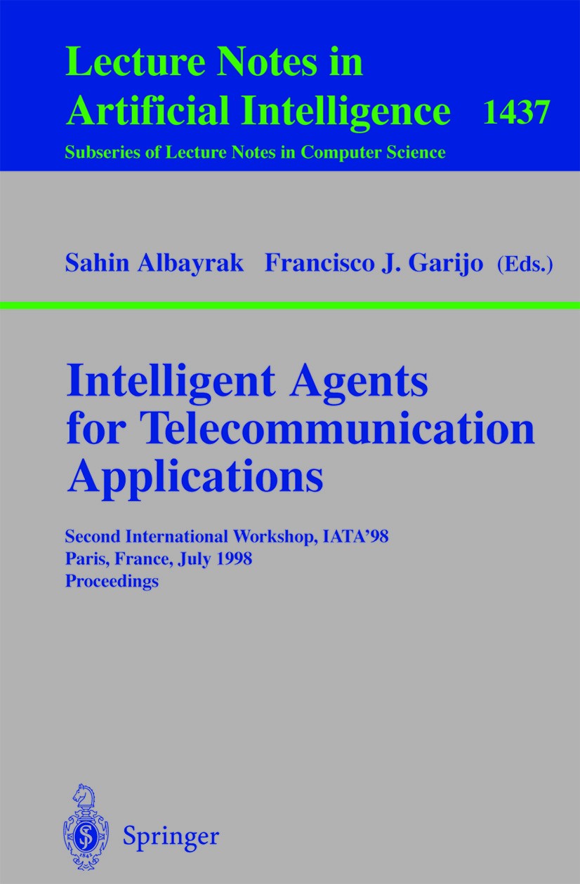Titlebook: Intelligent Agents for Telecommunication Applications; Second International Sahin Albayrak,Francisco J. Garijo Conference proceedings 1998 Titlebook: Intelligent Agents for Telecommunication Applications; Second International Sahin Albayrak,Francisco J. Garijo Conference proceedings 1998