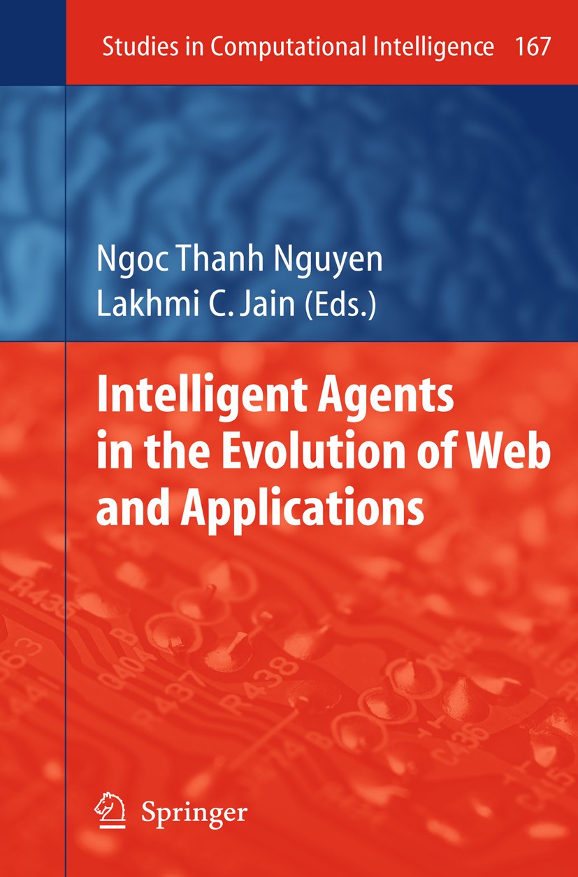 Titlebook: Intelligent Agents in the Evolution of Web and Applications; Ngoc Thanh Nguyen,Lakhmi C. Jain Book 2009 Springer-Verlag Berlin Heidelberg Titlebook: Intelligent Agents in the Evolution of Web and Applications; Ngoc Thanh Nguyen,Lakhmi C. Jain Book 2009 Springer-Verlag Berlin Heidelberg