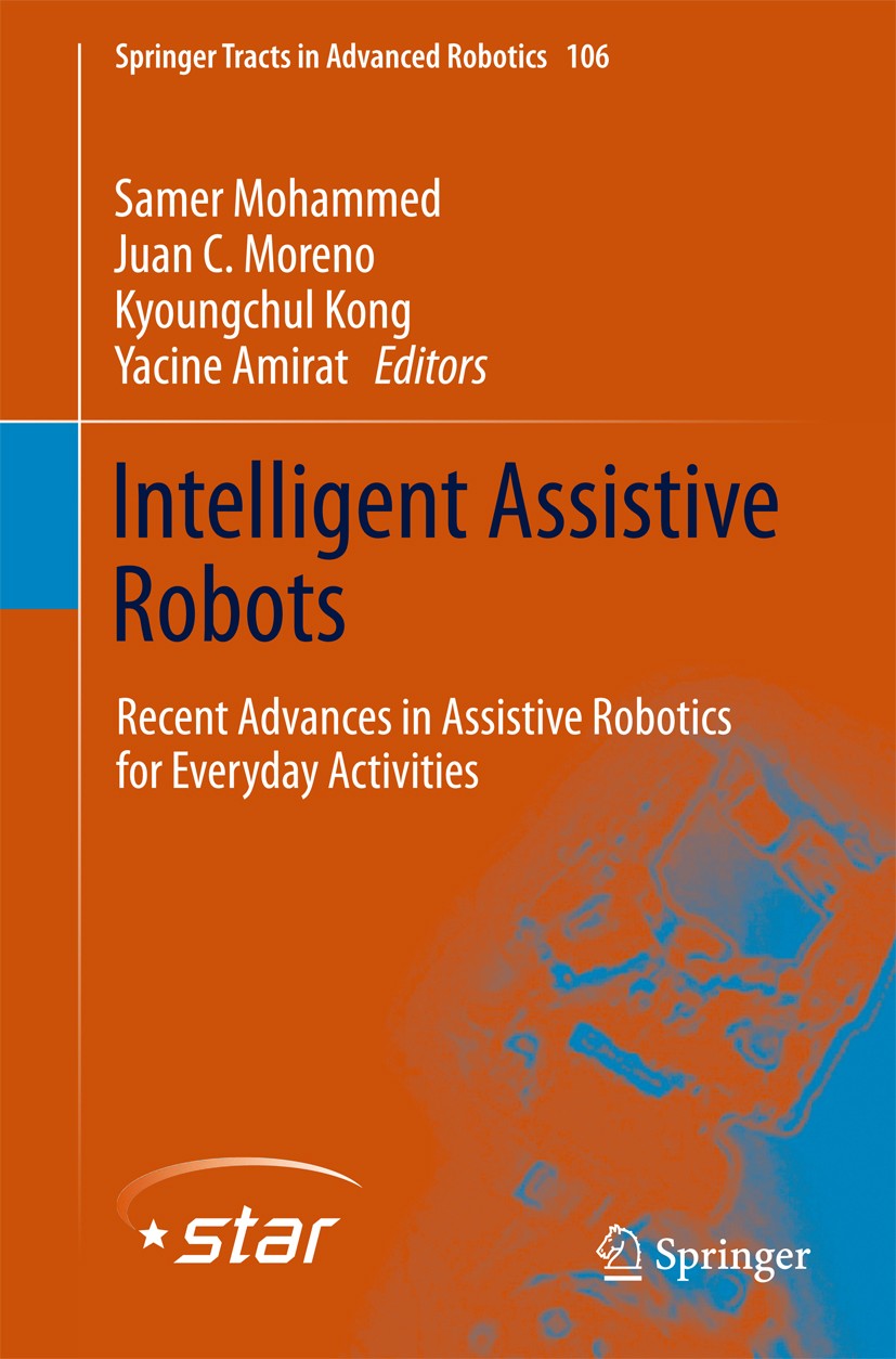 Titlebook: Intelligent Assistive Robots; Recent Advances in A Samer Mohammed,Juan C. Moreno,Yacine Amirat Book 2015 Springer International Publishing Titlebook: Intelligent Assistive Robots; Recent Advances in A Samer Mohammed,Juan C. Moreno,Yacine Amirat Book 2015 Springer International Publishing