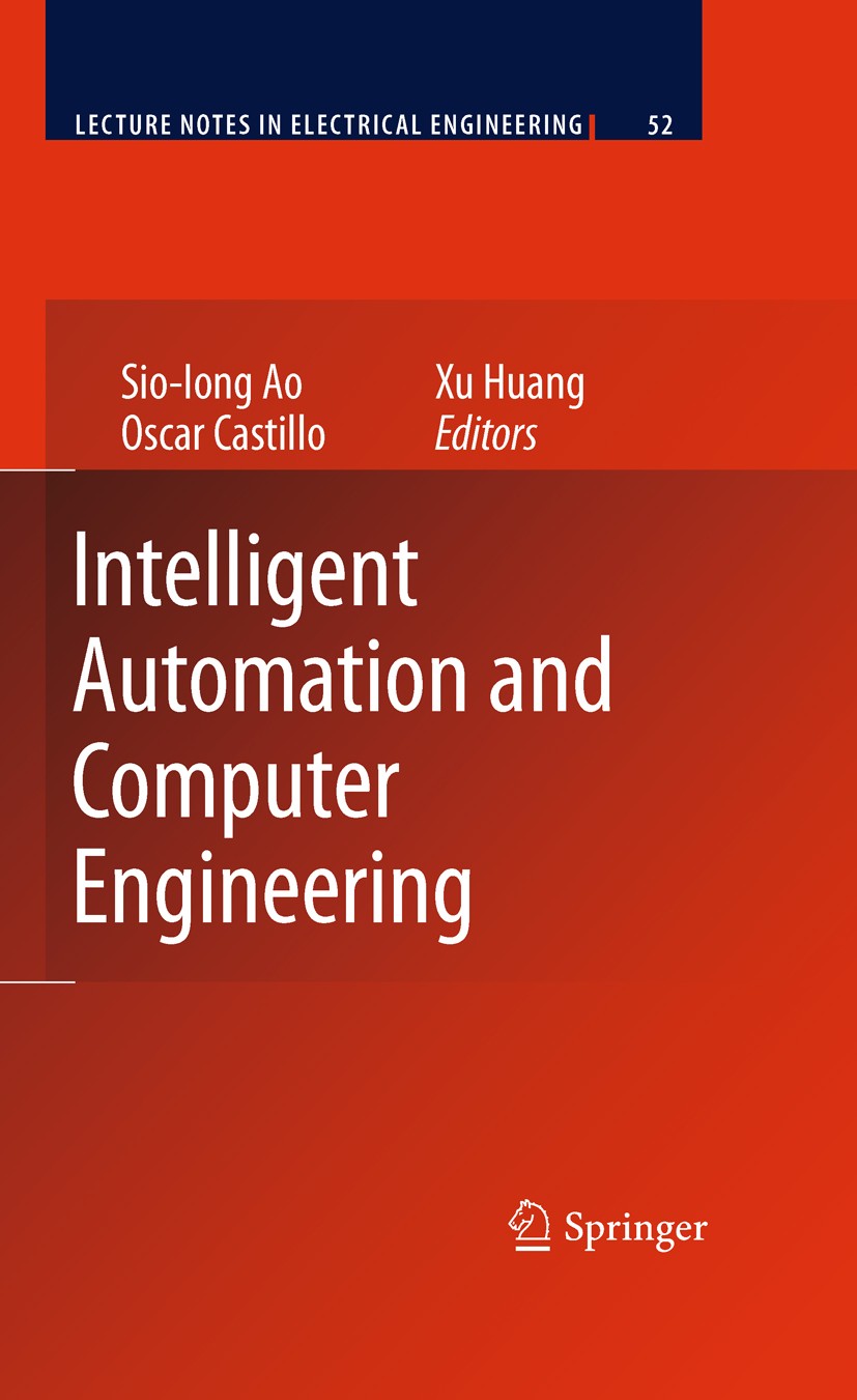 Titlebook: Intelligent Automation and Computer Engineering; Xu Huang,Sio-Iong Ao,Oscar Castillo Book 2010 Springer Science+Business Media B.V. 2010 a Titlebook: Intelligent Automation and Computer Engineering; Xu Huang,Sio-Iong Ao,Oscar Castillo Book 2010 Springer Science+Business Media B.V. 2010 a