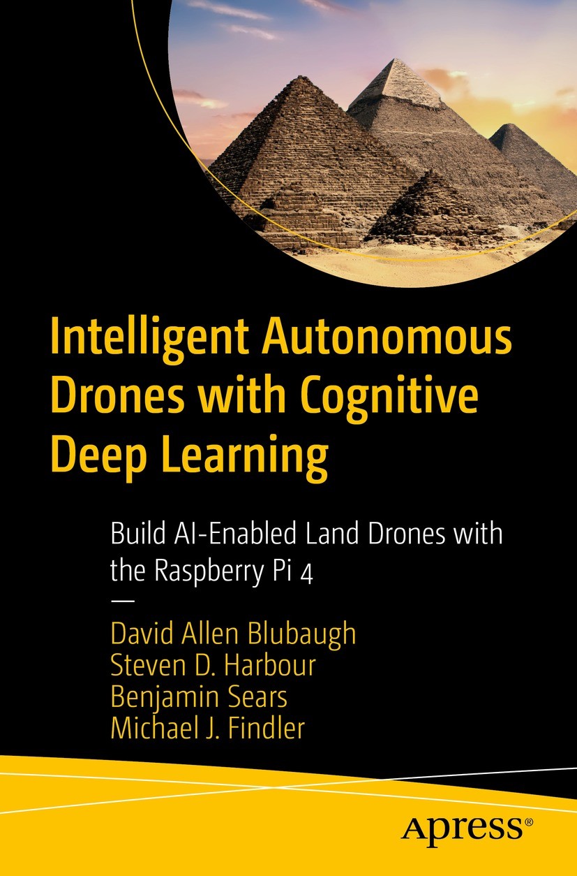 Titlebook: Intelligent Autonomous Drones with Cognitive Deep Learning; Build AI-Enabled Lan David Allen Blubaugh,Steven D. Harbour,Michael J. Book 20 Titlebook: Intelligent Autonomous Drones with Cognitive Deep Learning; Build AI-Enabled Lan David Allen Blubaugh,Steven D. Harbour,Michael J. Book 20