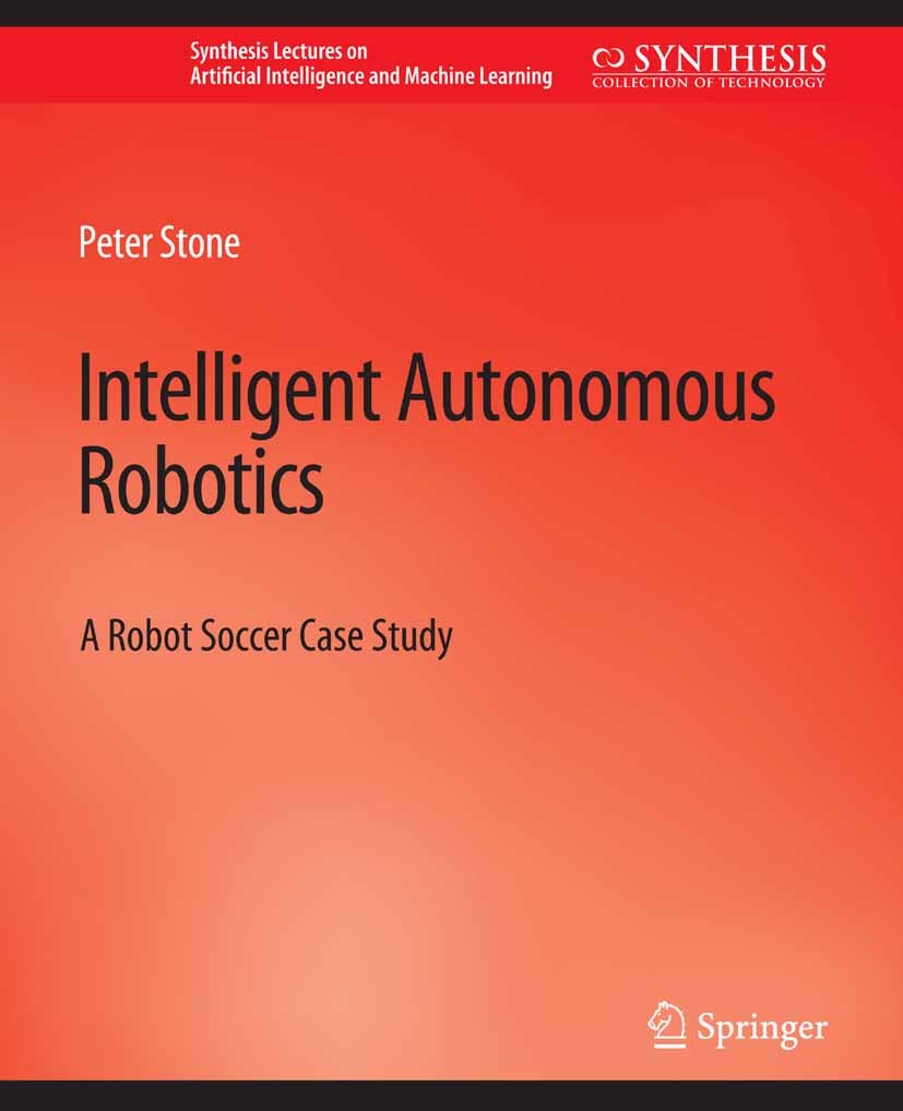 Titlebook: Intelligent Autonomous Robotics; A Robot Soccer Case Peter Stone Book 2007 Springer Nature Switzerland AG 2007 Titlebook: Intelligent Autonomous Robotics; A Robot Soccer Case Peter Stone Book 2007 Springer Nature Switzerland AG 2007