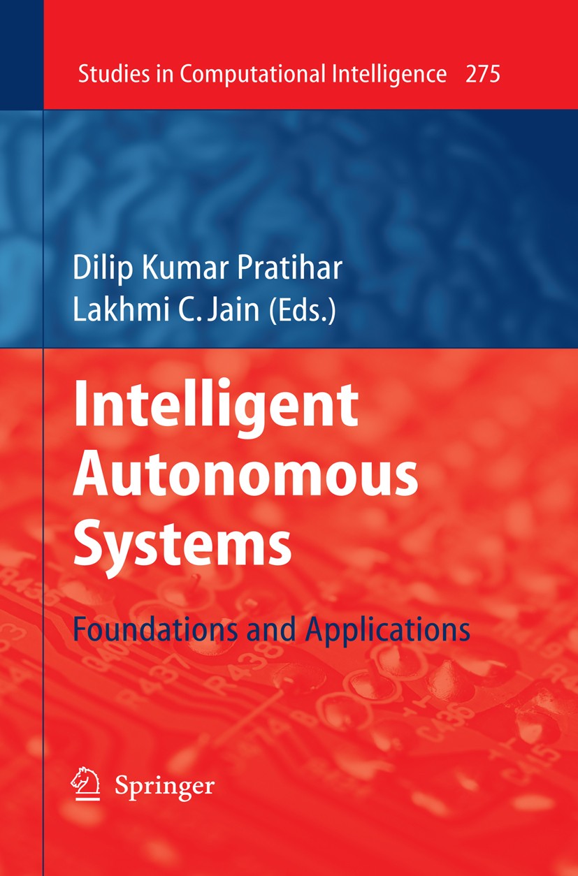 Titlebook: Intelligent Autonomous Systems; Foundations and Appl Dilip Kumar Pratihar,Lakhmi C. Jain Book 2010 Springer-Verlag Berlin Heidelberg 2010 A Titlebook: Intelligent Autonomous Systems; Foundations and Appl Dilip Kumar Pratihar,Lakhmi C. Jain Book 2010 Springer-Verlag Berlin Heidelberg 2010 A