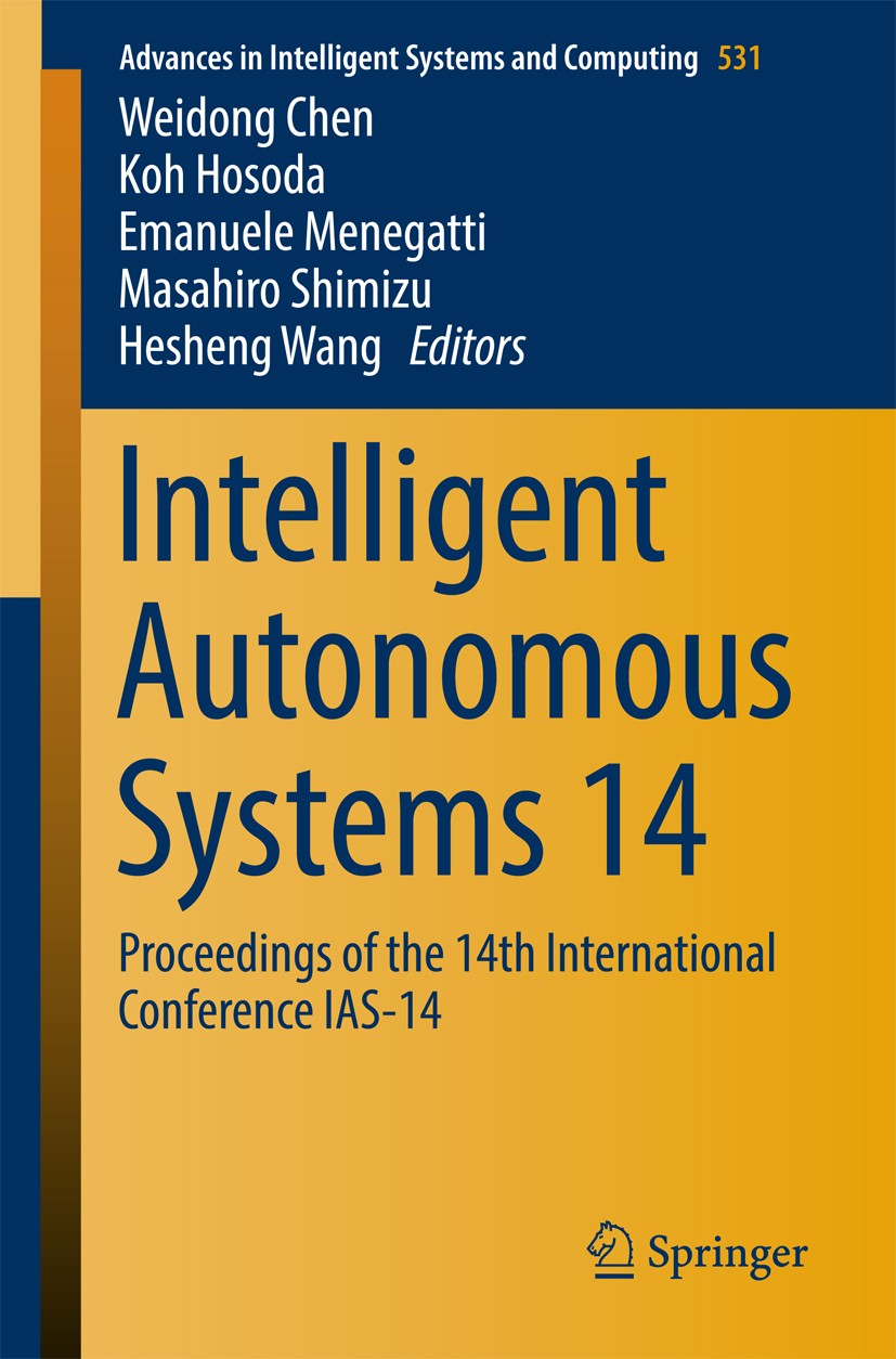 Titlebook: Intelligent Autonomous Systems 14; Proceedings of the 1 Weidong Chen,Koh Hosoda,Hesheng Wang Conference proceedings 2017 Springer Internati Titlebook: Intelligent Autonomous Systems 14; Proceedings of the 1 Weidong Chen,Koh Hosoda,Hesheng Wang Conference proceedings 2017 Springer Internati