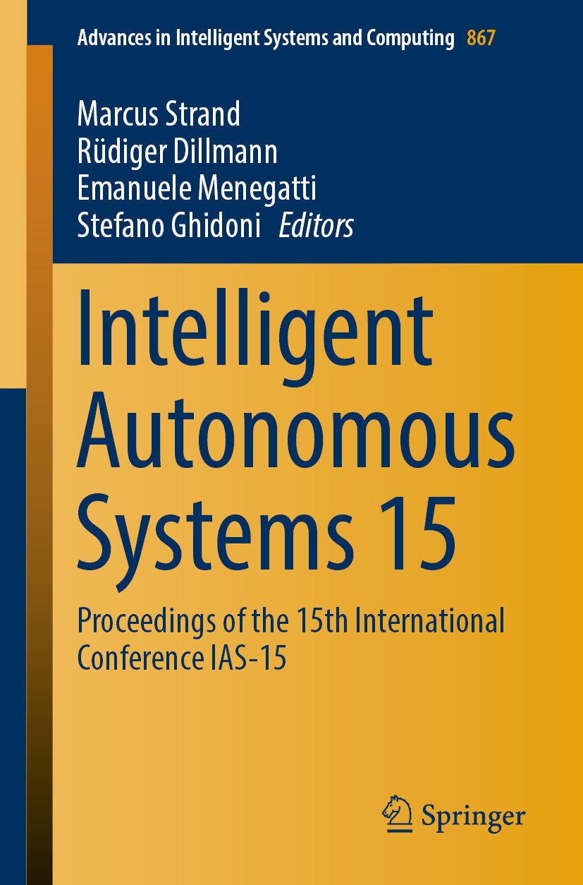 Titlebook: Intelligent Autonomous Systems 15; Proceedings of the 1 Marcus Strand,Rüdiger Dillmann,Stefano Ghidoni Conference proceedings 2019 Springer Titlebook: Intelligent Autonomous Systems 15; Proceedings of the 1 Marcus Strand,Rüdiger Dillmann,Stefano Ghidoni Conference proceedings 2019 Springer