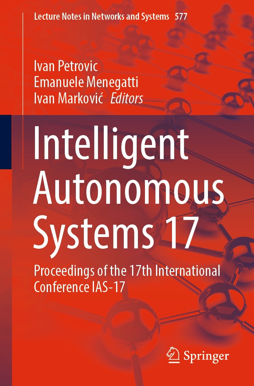 Titlebook: Intelligent Autonomous Systems 17; Proceedings of the 1 Ivan Petrovic,Emanuele Menegatti,Ivan Marković Conference proceedings 2023 The Edit Titlebook: Intelligent Autonomous Systems 17; Proceedings of the 1 Ivan Petrovic,Emanuele Menegatti,Ivan Marković Conference proceedings 2023 The Edit