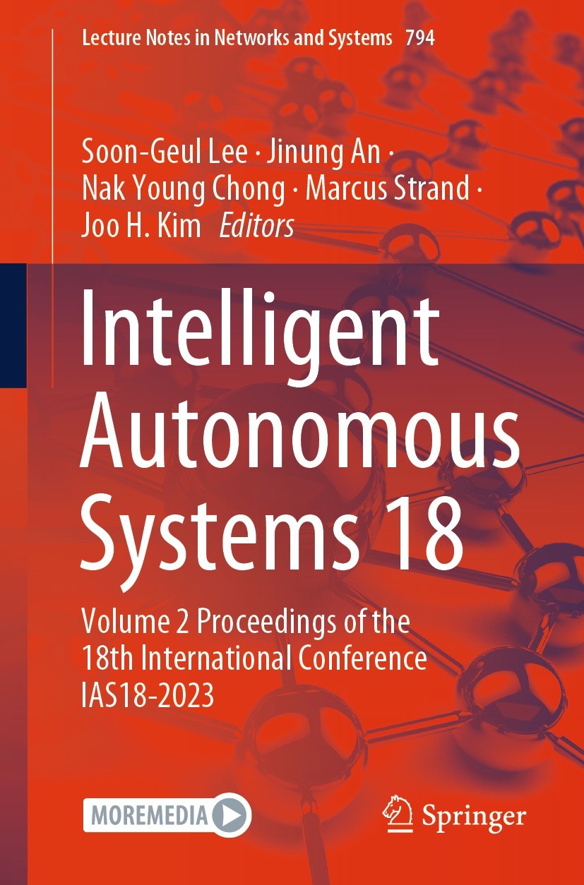 Titlebook: Intelligent Autonomous Systems 18; Volume 2 Proceedings Soon-Geul Lee,Jinung An,Joo H. Kim Conference proceedings 2024 The Editor(s) (if ap Titlebook: Intelligent Autonomous Systems 18; Volume 2 Proceedings Soon-Geul Lee,Jinung An,Joo H. Kim Conference proceedings 2024 The Editor(s) (if ap