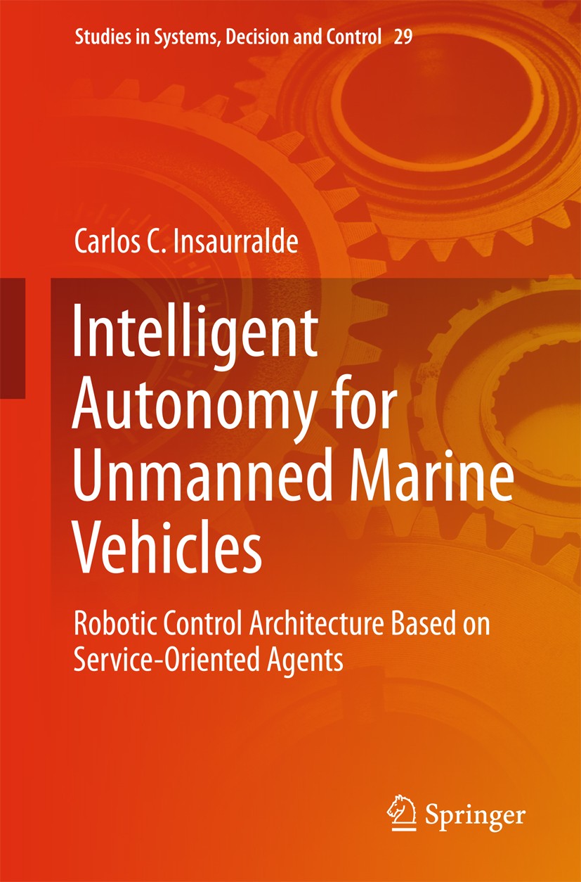 Titlebook: Intelligent Autonomy for Unmanned Marine Vehicles; Robotic Control Arch Carlos C. Insaurralde Book 2015 Springer International Publishing S Titlebook: Intelligent Autonomy for Unmanned Marine Vehicles; Robotic Control Arch Carlos C. Insaurralde Book 2015 Springer International Publishing S