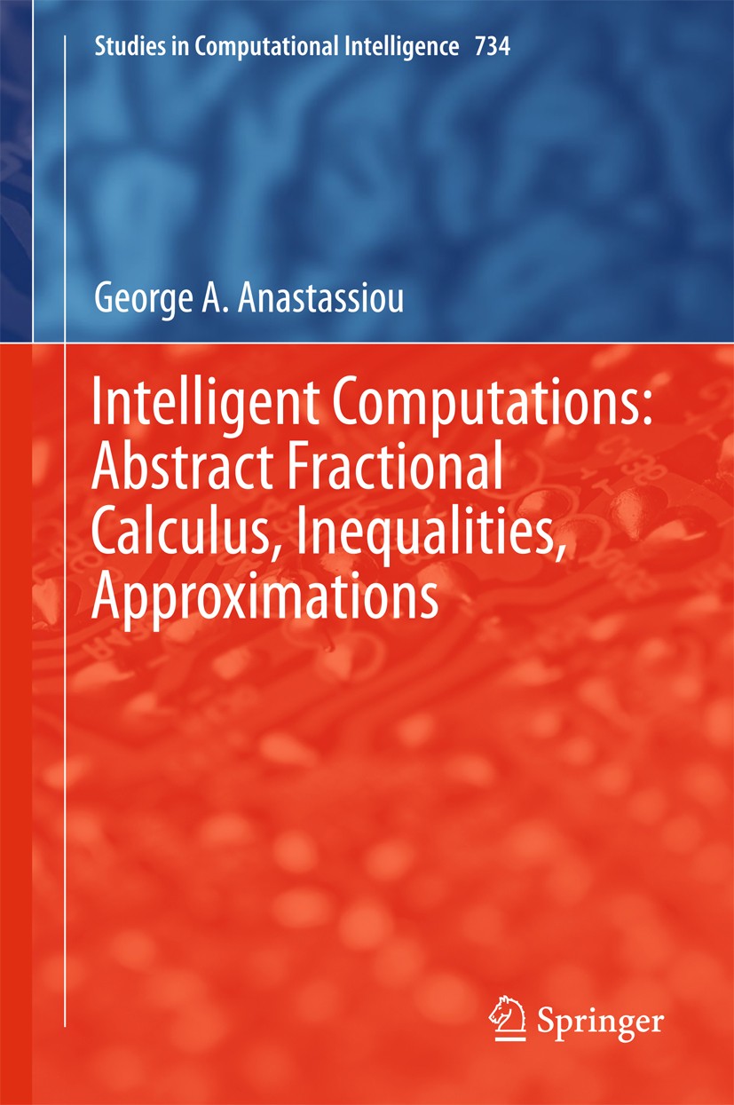 Titlebook: Intelligent Computations: Abstract Fractional Calculus, Inequalities, Approximations; George A. Anastassiou Book 2018 Springer Internation Titlebook: Intelligent Computations: Abstract Fractional Calculus, Inequalities, Approximations; George A. Anastassiou Book 2018 Springer Internation