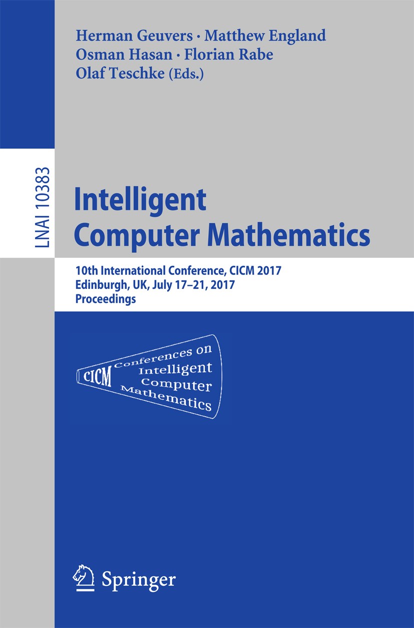Titlebook: Intelligent Computer Mathematics; 10th International C Herman Geuvers,Matthew England,Olaf Teschke Conference proceedings 2017 Springer Int Titlebook: Intelligent Computer Mathematics; 10th International C Herman Geuvers,Matthew England,Olaf Teschke Conference proceedings 2017 Springer Int