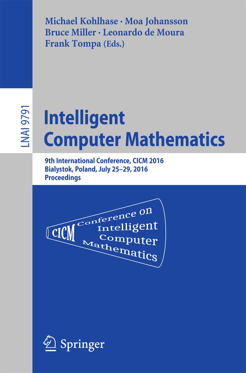Titlebook: Intelligent Computer Mathematics; 9th International Co Michael Kohlhase,Moa Johansson,Frank Tompa Conference proceedings 2016 Springer Inte Titlebook: Intelligent Computer Mathematics; 9th International Co Michael Kohlhase,Moa Johansson,Frank Tompa Conference proceedings 2016 Springer Inte