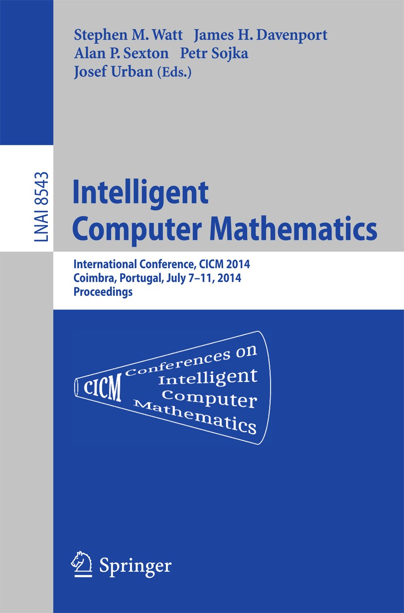 Titlebook: Intelligent Computer Mathematics; CICM 2014 Joint Even Stephen M. Watt,James H. Davenport,Josef Urban Conference proceedings 2014 Springer Titlebook: Intelligent Computer Mathematics; CICM 2014 Joint Even Stephen M. Watt,James H. Davenport,Josef Urban Conference proceedings 2014 Springer