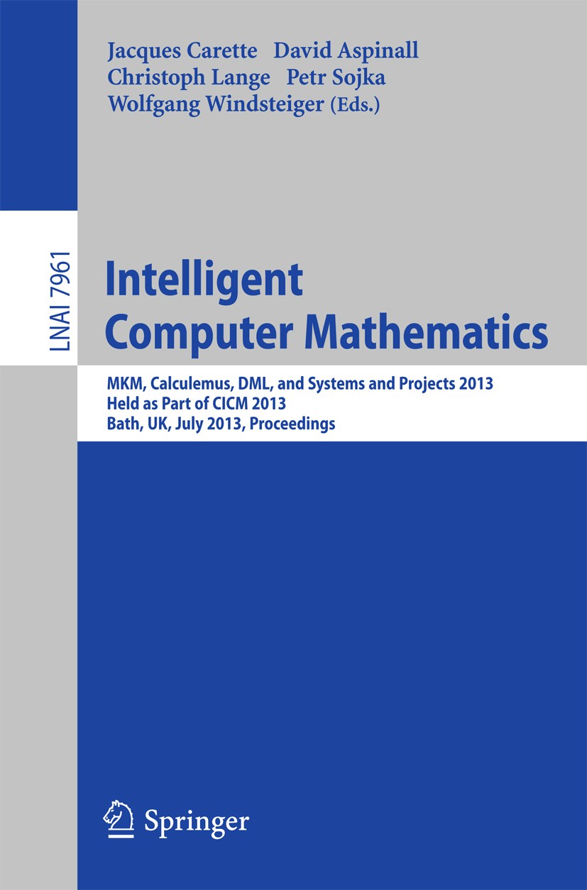 Titlebook: Intelligent Computer Mathematics; MKM, Calculemus, DML Jacques Carette,David Aspinall,Wolfgang Windsteige Conference proceedings 2013 Sprin Titlebook: Intelligent Computer Mathematics; MKM, Calculemus, DML Jacques Carette,David Aspinall,Wolfgang Windsteige Conference proceedings 2013 Sprin