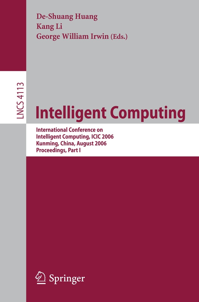 Titlebook: Intelligent Computing; International Confer De-Shuang Huang,Kang Li,George William Irwin Conference proceedings 2006 Springer-Verlag Berlin Titlebook: Intelligent Computing; International Confer De-Shuang Huang,Kang Li,George William Irwin Conference proceedings 2006 Springer-Verlag Berlin
