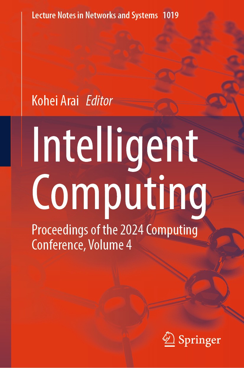 Titlebook: Intelligent Computing; Proceedings of the 2 Kohei Arai Conference proceedings 2024 The Editor(s) (if applicable) and The Author(s), under e Titlebook: Intelligent Computing; Proceedings of the 2 Kohei Arai Conference proceedings 2024 The Editor(s) (if applicable) and The Author(s), under e