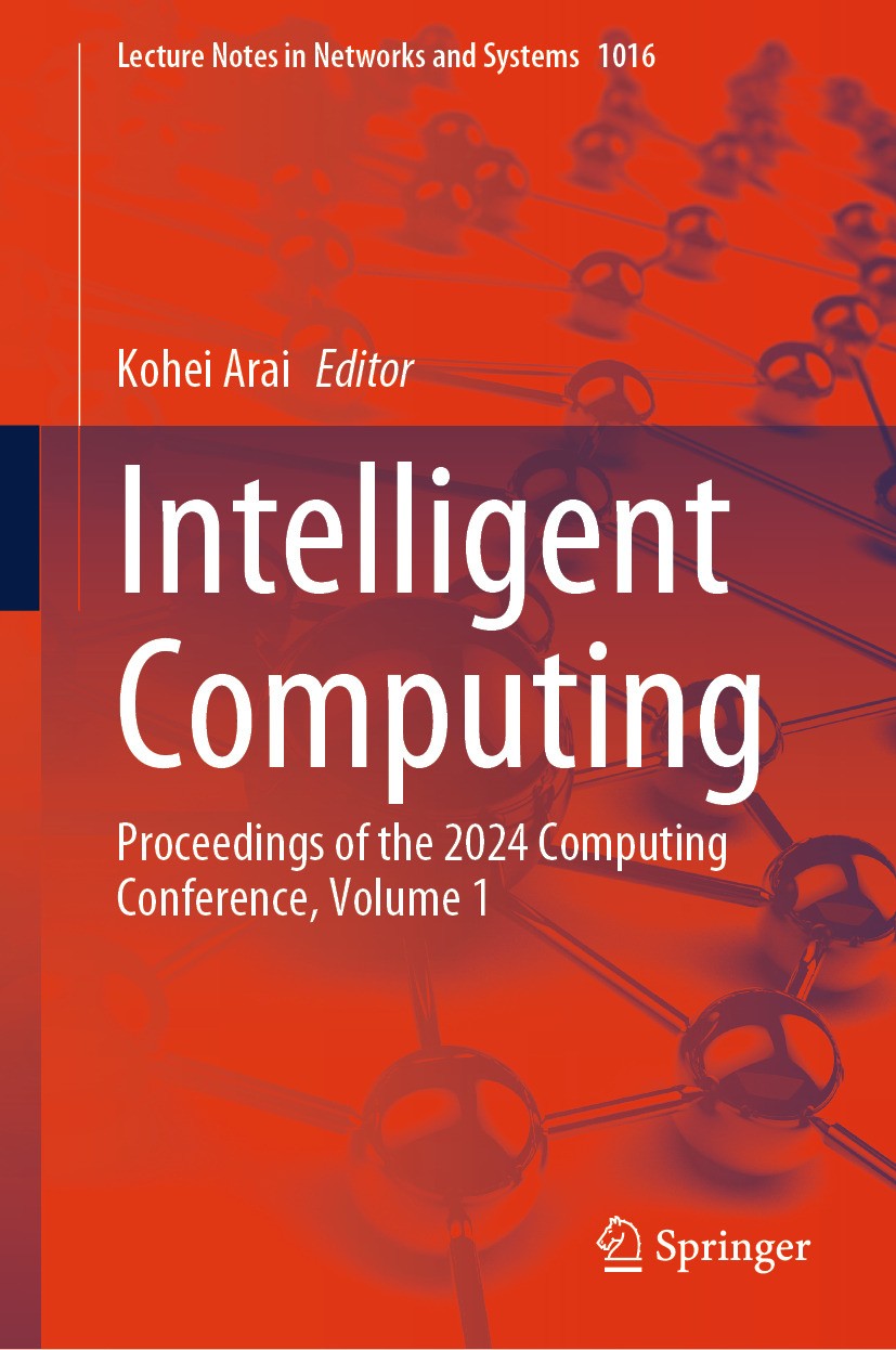 Titlebook: Intelligent Computing; Proceedings of the 2 Kohei Arai Conference proceedings 2024 The Editor(s) (if applicable) and The Author(s), under e Titlebook: Intelligent Computing; Proceedings of the 2 Kohei Arai Conference proceedings 2024 The Editor(s) (if applicable) and The Author(s), under e