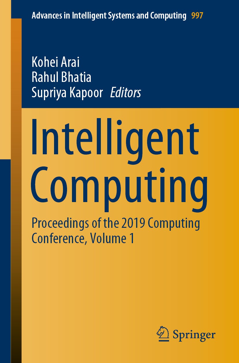 Titlebook: Intelligent Computing; Proceedings of the 2 Kohei Arai,Rahul Bhatia,Supriya Kapoor Conference proceedings 2019 Springer Nature Switzerland Titlebook: Intelligent Computing; Proceedings of the 2 Kohei Arai,Rahul Bhatia,Supriya Kapoor Conference proceedings 2019 Springer Nature Switzerland