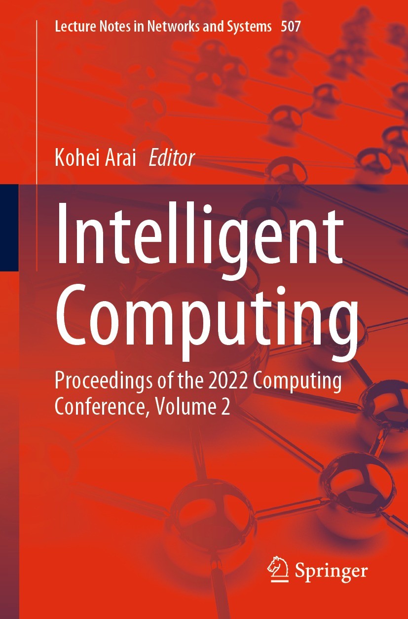 Titlebook: Intelligent Computing; Proceedings of the 2 Kohei Arai Conference proceedings 2022 The Editor(s) (if applicable) and The Author(s), under e Titlebook: Intelligent Computing; Proceedings of the 2 Kohei Arai Conference proceedings 2022 The Editor(s) (if applicable) and The Author(s), under e