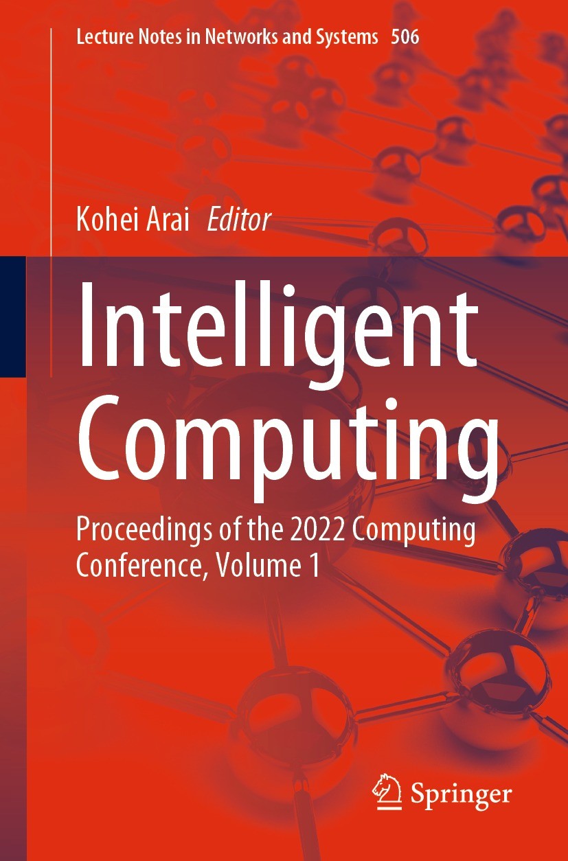 Titlebook: Intelligent Computing; Proceedings of the 2 Kohei Arai Conference proceedings 2022 The Editor(s) (if applicable) and The Author(s), under e Titlebook: Intelligent Computing; Proceedings of the 2 Kohei Arai Conference proceedings 2022 The Editor(s) (if applicable) and The Author(s), under e