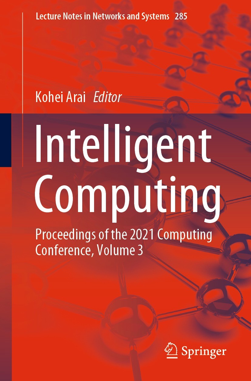 Titlebook: Intelligent Computing; Proceedings of the 2 Kohei Arai Conference proceedings 2021 The Editor(s) (if applicable) and The Author(s), under e Titlebook: Intelligent Computing; Proceedings of the 2 Kohei Arai Conference proceedings 2021 The Editor(s) (if applicable) and The Author(s), under e