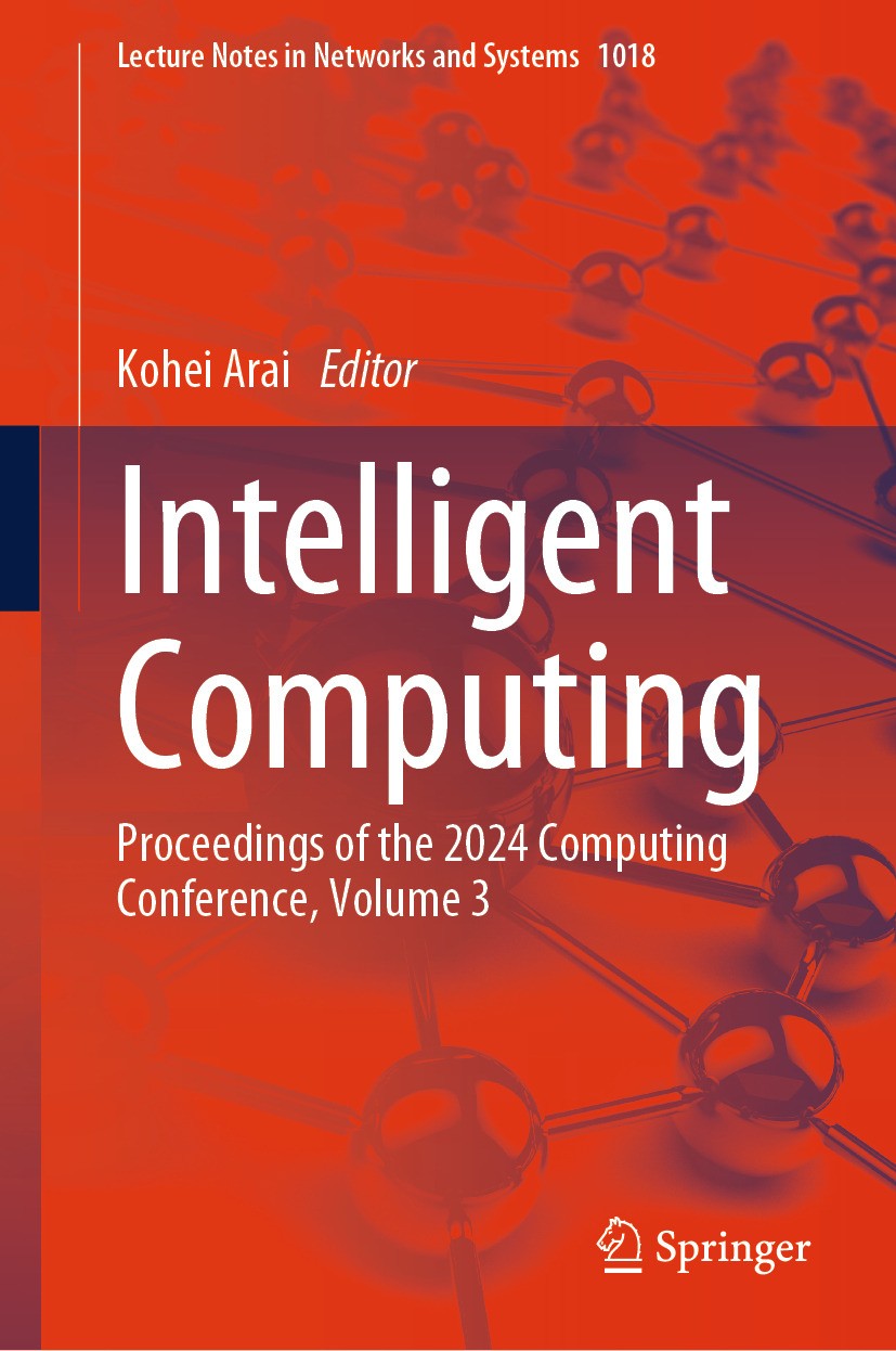 Titlebook: Intelligent Computing; Proceedings of the 2 Kohei Arai Conference proceedings 2024 The Editor(s) (if applicable) and The Author(s), under e Titlebook: Intelligent Computing; Proceedings of the 2 Kohei Arai Conference proceedings 2024 The Editor(s) (if applicable) and The Author(s), under e