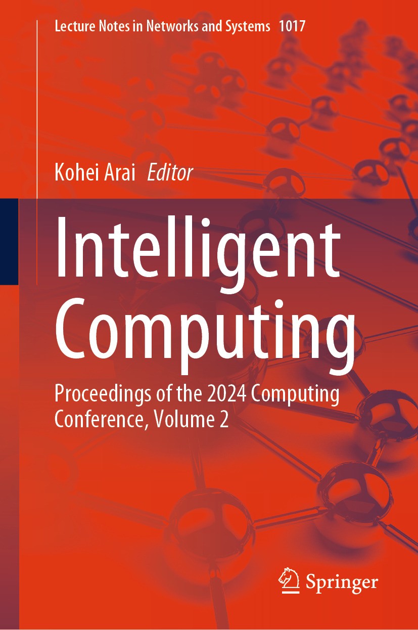 Titlebook: Intelligent Computing; Proceedings of the 2 Kohei Arai Conference proceedings 2024 The Editor(s) (if applicable) and The Author(s), under e Titlebook: Intelligent Computing; Proceedings of the 2 Kohei Arai Conference proceedings 2024 The Editor(s) (if applicable) and The Author(s), under e