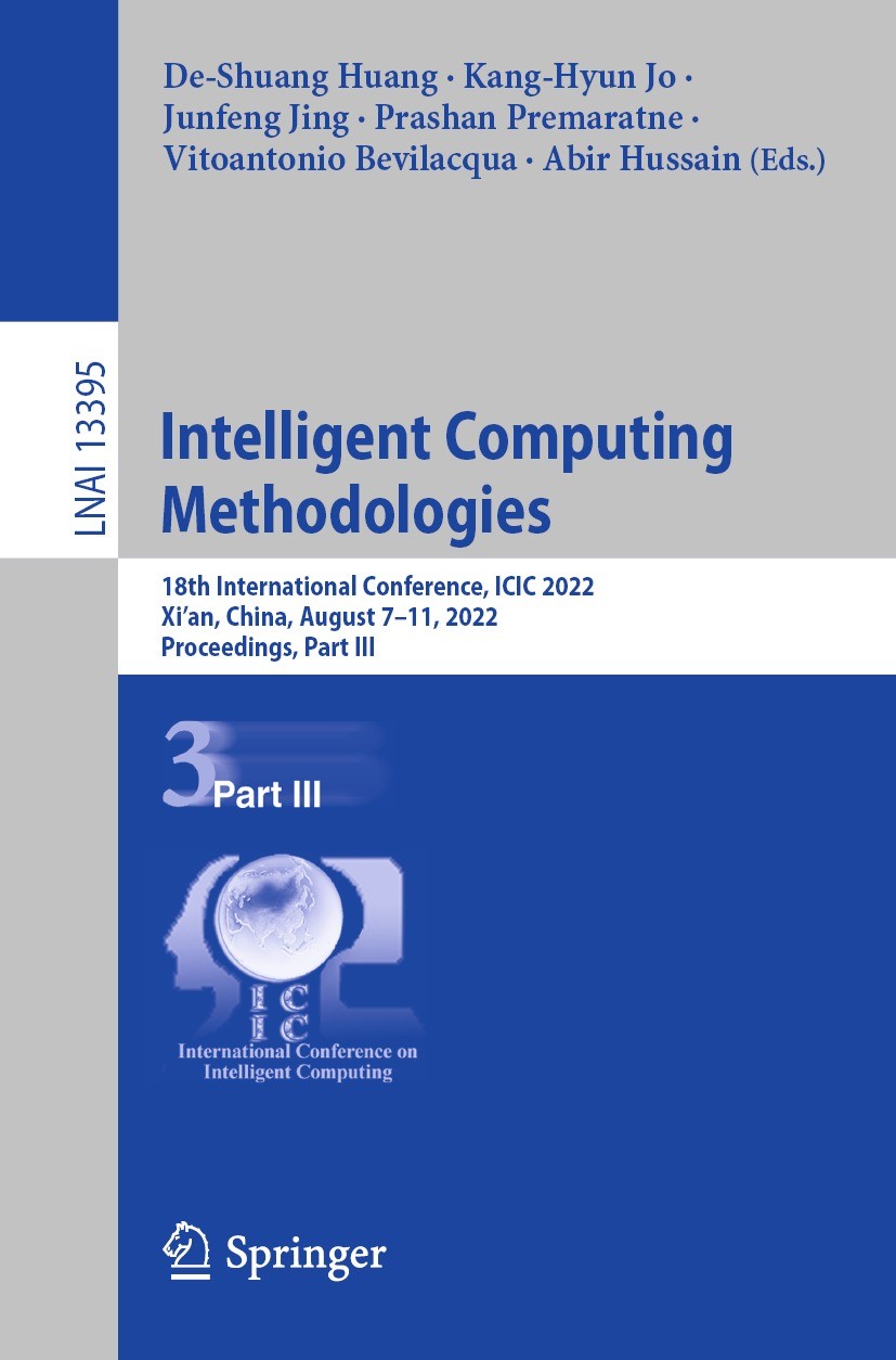 Titlebook: Intelligent Computing Methodologies; 18th International C De-Shuang Huang,Kang-Hyun Jo,Abir Hussain Conference proceedings 2022 The Editor( Titlebook: Intelligent Computing Methodologies; 18th International C De-Shuang Huang,Kang-Hyun Jo,Abir Hussain Conference proceedings 2022 The Editor(