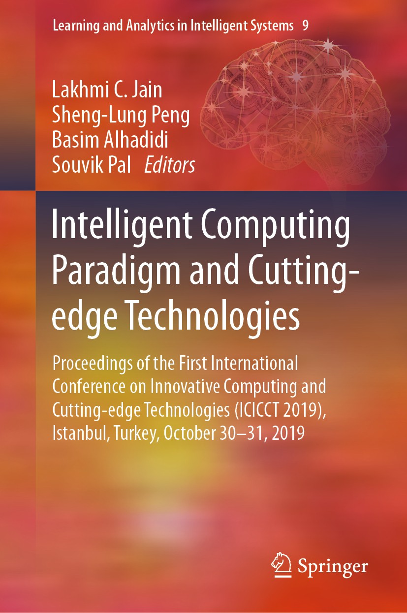 Titlebook: Intelligent Computing Paradigm and Cutting-edge Technologies; Proceedings of the F Lakhmi C. Jain,Sheng-Lung Peng,Souvik Pal Conference pro Titlebook: Intelligent Computing Paradigm and Cutting-edge Technologies; Proceedings of the F Lakhmi C. Jain,Sheng-Lung Peng,Souvik Pal Conference pro