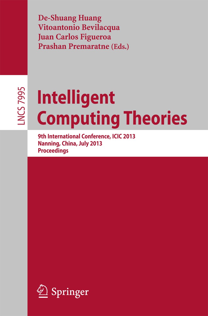 Titlebook: Intelligent Computing Theories; 9th International Co De-Shuang Huang,Vitoantonio Bevilacqua,Prashan Pre Conference proceedings 2013 Springe Titlebook: Intelligent Computing Theories; 9th International Co De-Shuang Huang,Vitoantonio Bevilacqua,Prashan Pre Conference proceedings 2013 Springe