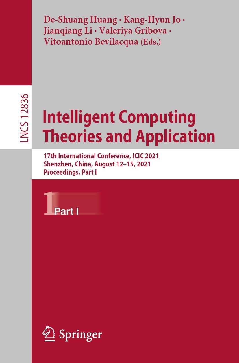 Titlebook: Intelligent Computing Theories and Application; 17th International C De-Shuang Huang,Kang-Hyun Jo,Vitoantonio Bevilacqu Conference proceedi Titlebook: Intelligent Computing Theories and Application; 17th International C De-Shuang Huang,Kang-Hyun Jo,Vitoantonio Bevilacqu Conference proceedi