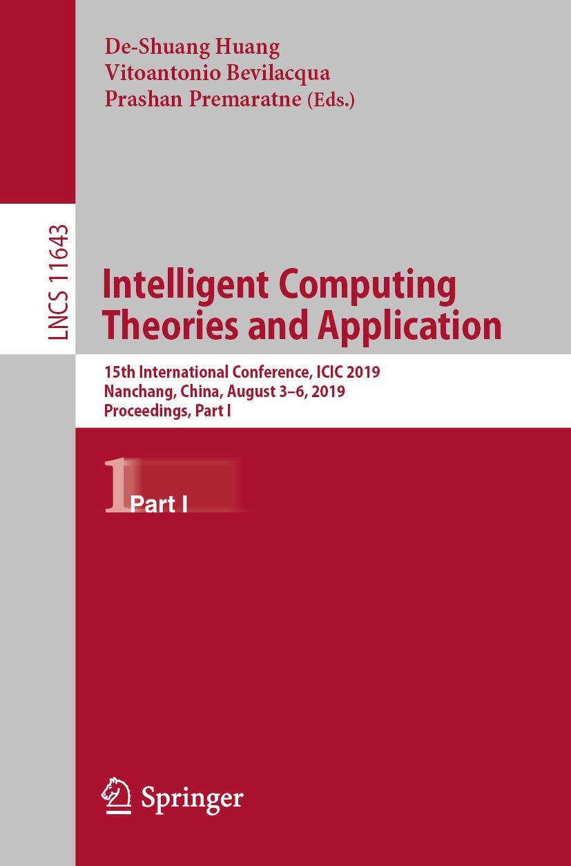Titlebook: Intelligent Computing Theories and Application; 15th International C De-Shuang Huang,Vitoantonio Bevilacqua,Prashan Pre Conference proceedi Titlebook: Intelligent Computing Theories and Application; 15th International C De-Shuang Huang,Vitoantonio Bevilacqua,Prashan Pre Conference proceedi