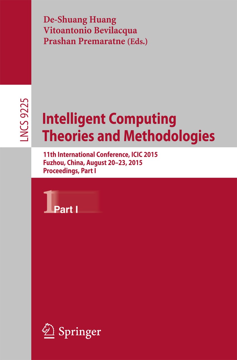 Titlebook: Intelligent Computing Theories and Methodologies; 11th International C De-Shuang Huang,Vitoantonio Bevilacqua,Prashan Pre Conference procee Titlebook: Intelligent Computing Theories and Methodologies; 11th International C De-Shuang Huang,Vitoantonio Bevilacqua,Prashan Pre Conference procee