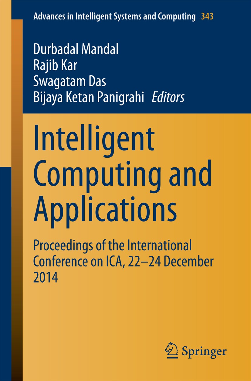 Titlebook: Intelligent Computing and Applications; Proceedings of the I Durbadal Mandal,Rajib Kar,Bijaya Ketan Panigrahi Conference proceedings 2015 S Titlebook: Intelligent Computing and Applications; Proceedings of the I Durbadal Mandal,Rajib Kar,Bijaya Ketan Panigrahi Conference proceedings 2015 S